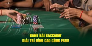 Game Bài Baccarat Trực Tuyến - Giải Trí Đỉnh Cao Cùng FB88