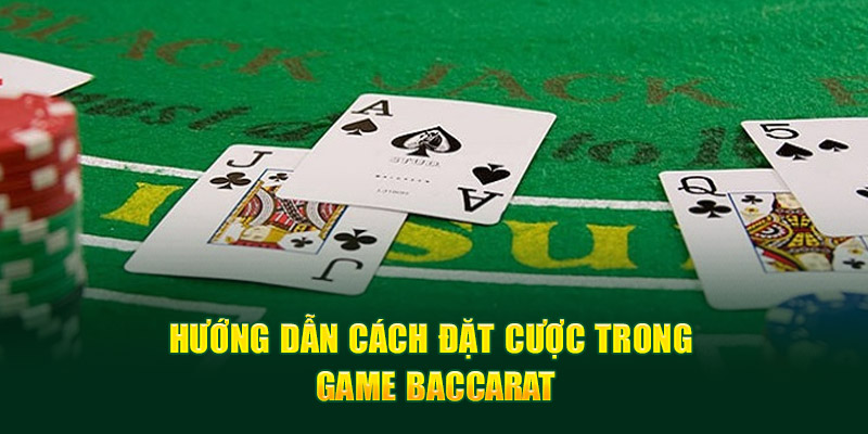 Hướng dẫn cách đặt cược trong game Baccarat