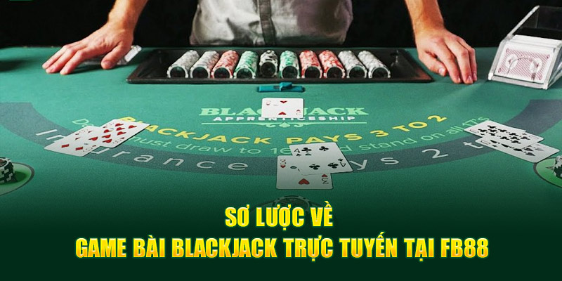 Sơ lược về game bài Blackjack trực tuyến tại FB88